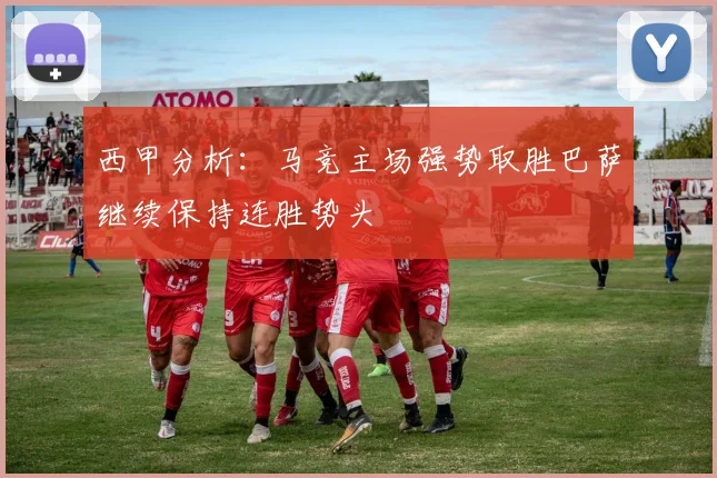 西甲分析：马竞主场强势取胜巴萨继续保持连胜势头