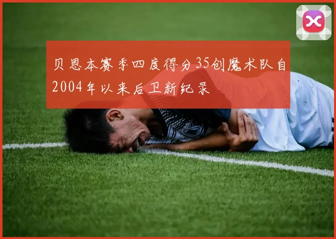 贝恩本赛季四度得分35创魔术队自2004年以来后卫新纪录