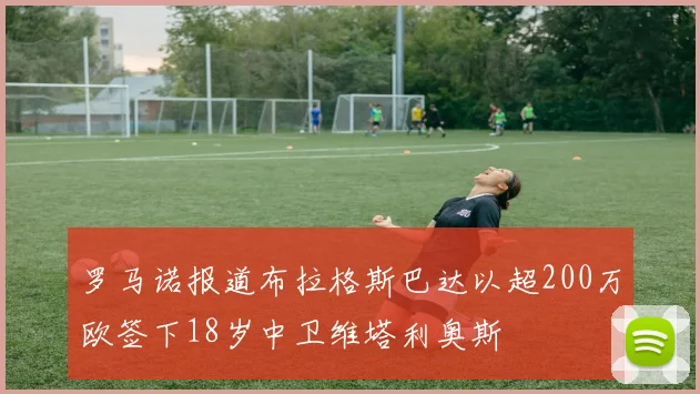 罗马诺报道布拉格斯巴达以超200万欧签下18岁中卫维塔利奥斯